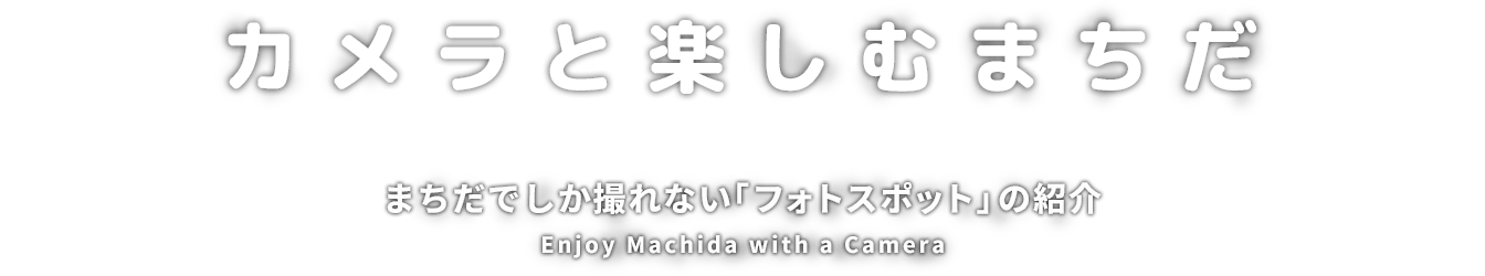カメラと楽しむまちだ｜まちだでした撮れない「フォトスポット」の紹介